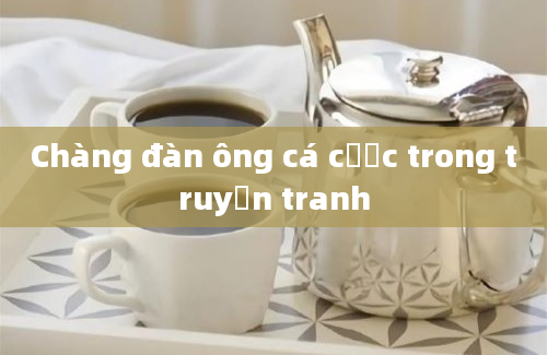 Chàng đàn ông cá cược trong truyện tranh