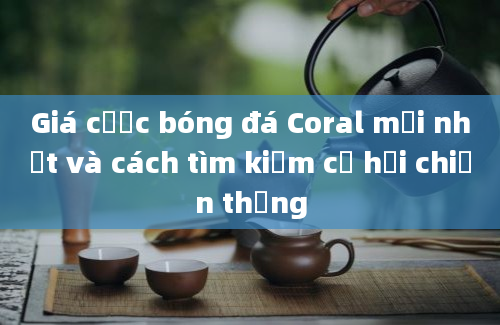 Giá cược bóng đá Coral mới nhất và cách tìm kiếm cơ hội chiến thắng