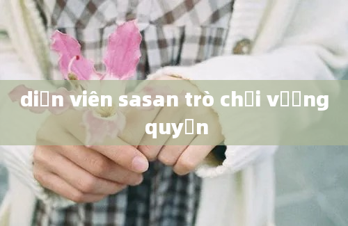 diẽn viên sasan trò chơi vương quyền