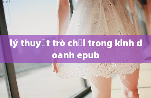 lý thuyết trò chơi trong kinh doanh epub