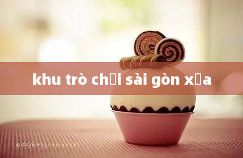 khu trò chơi sài gòn xưa