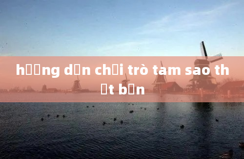 hướng dẫn chơi trò tam sao thất bản