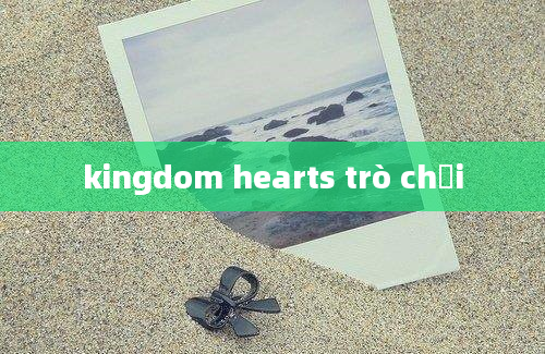 kingdom hearts trò chơi