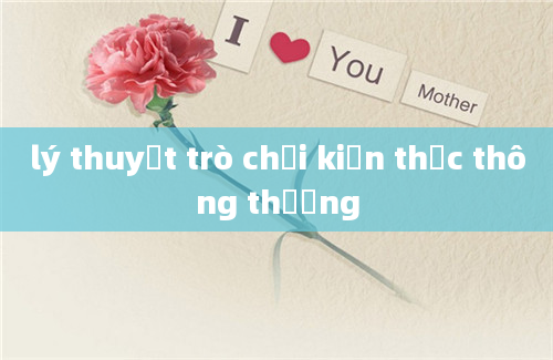 lý thuyết trò chơi kiến thức thông thường