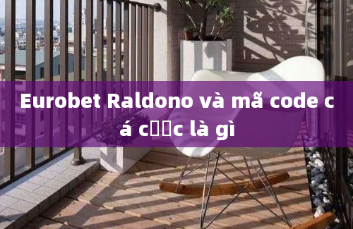 Eurobet Raldono và mã code cá cược là gì