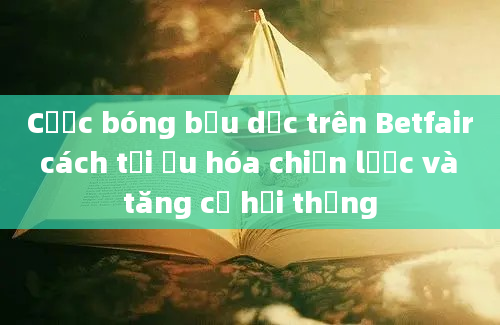 Cược bóng bầu dục trên Betfair cách tối ưu hóa chiến lược và tăng cơ hội thắng