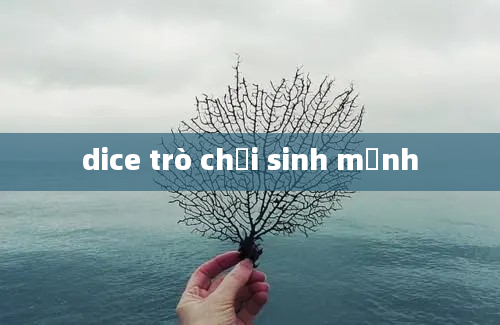 dice trò chơi sinh mệnh