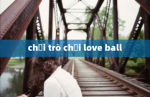 chơi trò chơi love ball