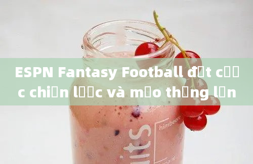 ESPN Fantasy Football đặt cược chiến lược và mẹo thắng lớn