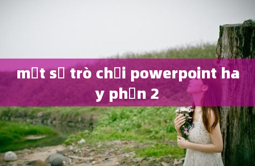 một số trò chơi powerpoint hay phần 2