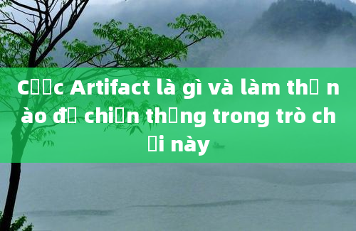 Cược Artifact là gì và làm thế nào để chiến thắng trong trò chơi này