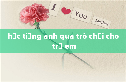 học tiếng anh qua trò chơi cho trẻ em