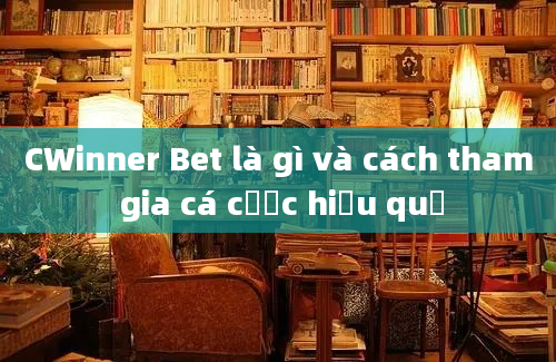 CWinner Bet là gì và cách tham gia cá cược hiệu quả