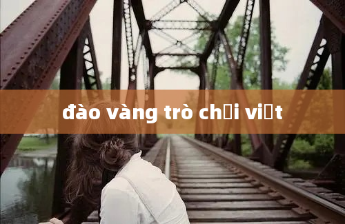 đào vàng trò chơi việt