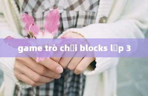 game trò chơi blocks lớp 3