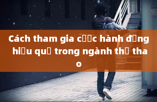 Cách tham gia cược hành động hiệu quả trong ngành thể thao