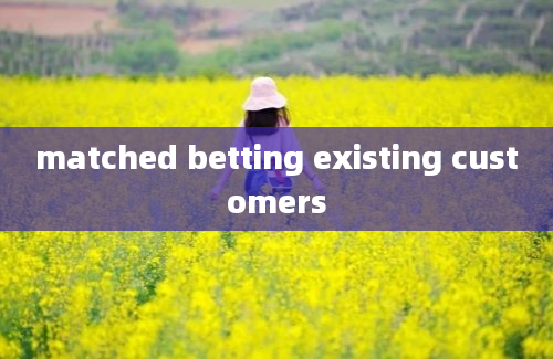 matched betting existing customers