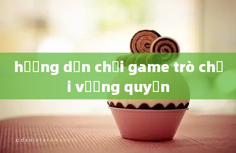 hướng dẫn chơi game trò chơi vương quyền