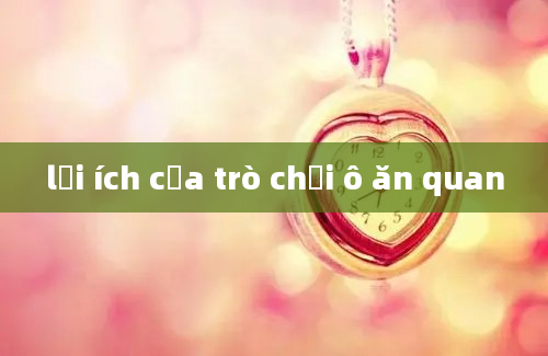 lợi ích của trò chơi ô ăn quan