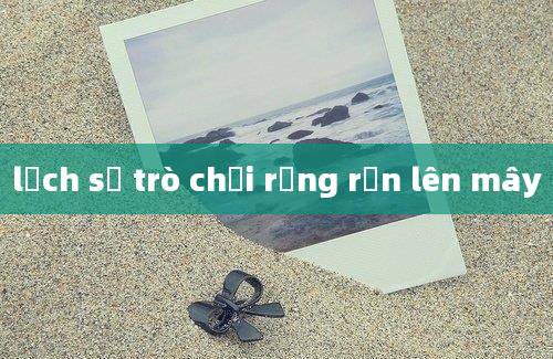 lịch sử trò chơi rồng rắn lên mây