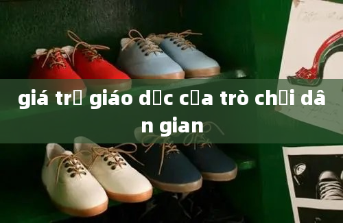 giá trị giáo dục của trò chơi dân gian