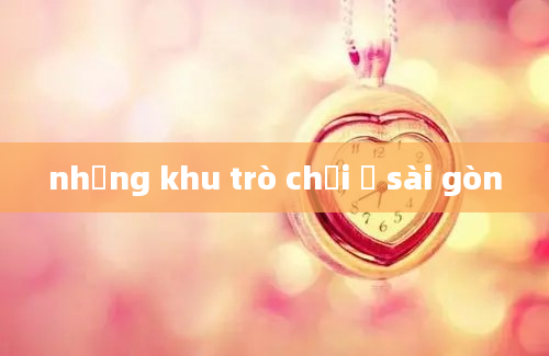 những khu trò chơi ở sài gòn