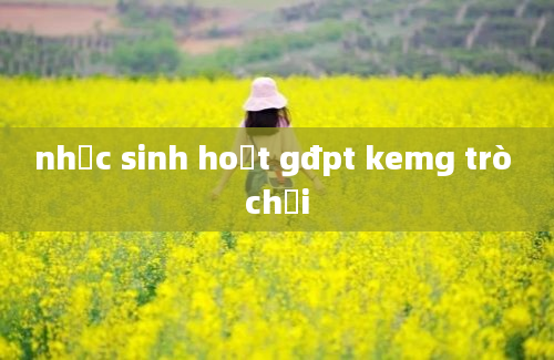 nhạc sinh hoạt gđpt kemg trò chơi