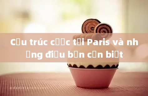 Cấu trúc cược tại Paris và những điều bạn cần biết