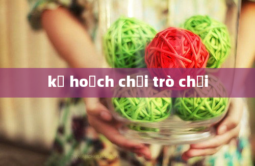 kế hoạch chơi trò chơi