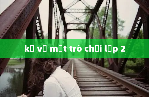 kể về một trò chơi lớp 2