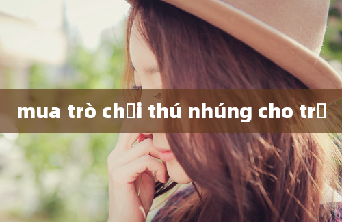 mua trò chơi thú nhúng cho trẻ