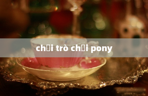 chơi trò chơi pony