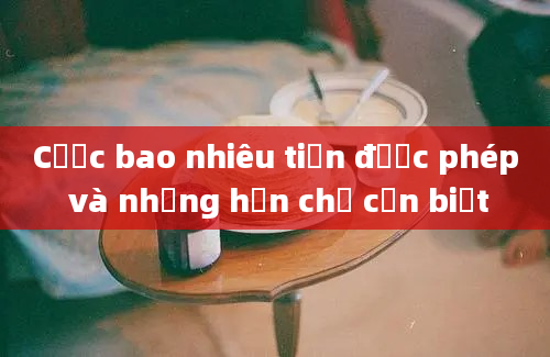 Cược bao nhiêu tiền được phép và những hạn chế cần biết