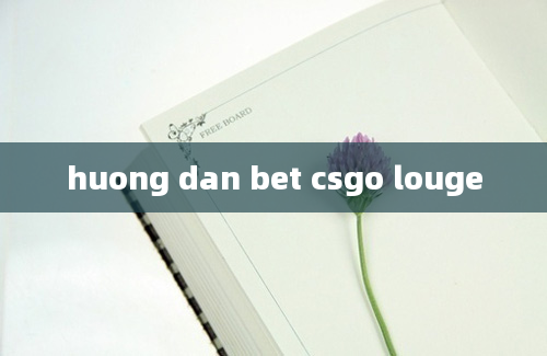 huong dan bet csgo louge