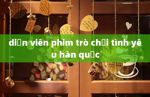 diễn viên phim trò chơi tình yêu hàn quốc