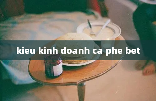 kieu kinh doanh ca phe bet