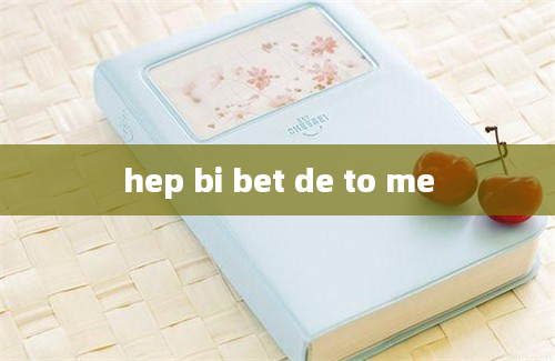 hep bi bet de to me