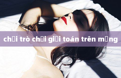 chơi trò chơi giải toán trên mạng