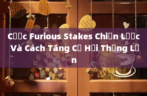 Cược Furious Stakes Chiến Lược Và Cách Tăng Cơ Hội Thắng Lớn