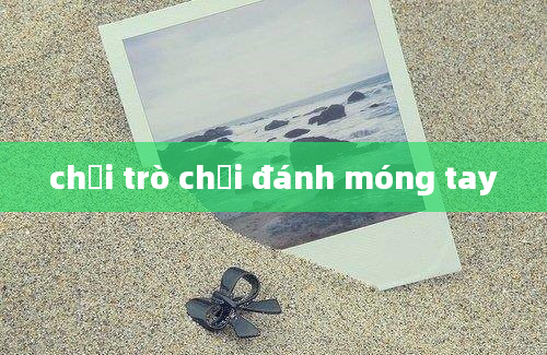 chơi trò chơi đánh móng tay