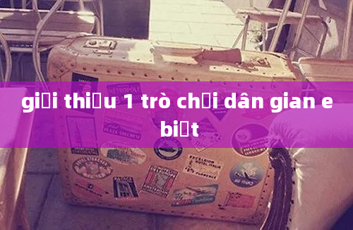 giới thiệu 1 trò chơi dân gian e biết