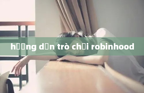 hướng dẫn trò chơi robinhood