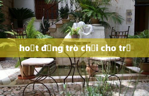 hoạt động trò chơi cho trẻ