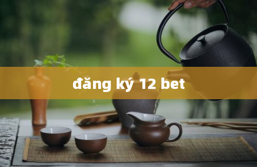 đăng ký 12 bet