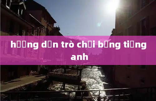 hướng dẫn trò chơi bằng tiếng anh