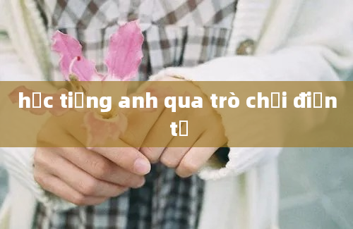 học tiếng anh qua trò chơi điện tử