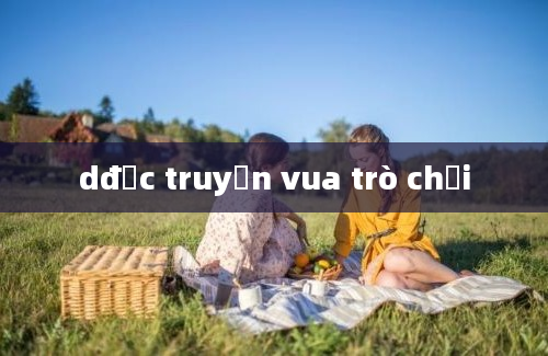 dđọc truyện vua trò chơi