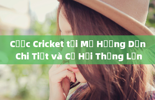 Cược Cricket tại Mỹ Hướng Dẫn Chi Tiết và Cơ Hội Thắng Lớn