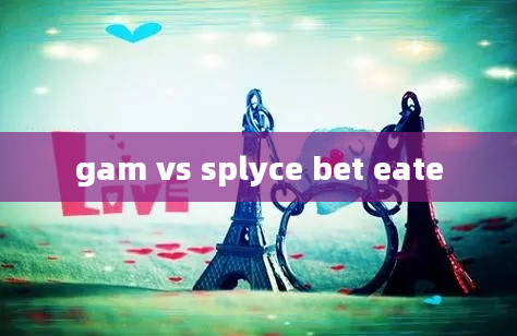 gam vs splyce bet eate