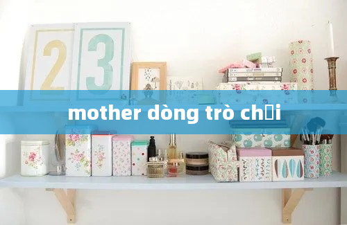 mother dòng trò chơi